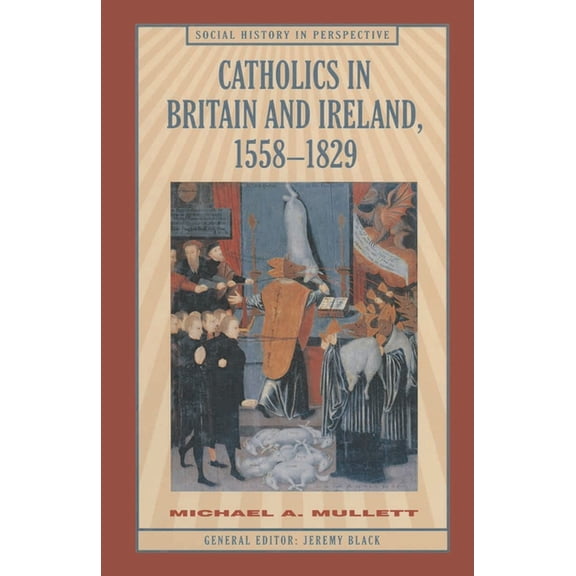 Social History in Perspective Catholics in Britain and Ireland, 1558-1829, Book 67, (Paperback)