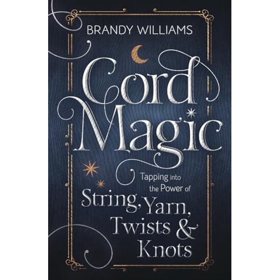 Pre-Owned Cord Magic: Tapping Into the Power of String, Yarn, Twists & Knots (Paperback 9780738766058) by Brandy Williams