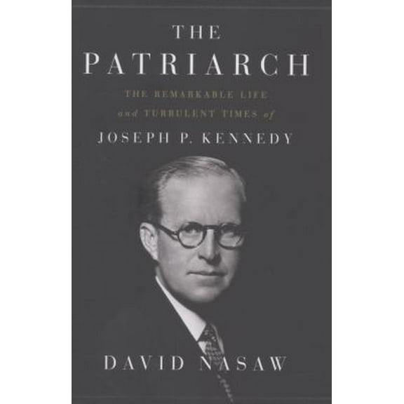 Pre-Owned The Patriarch: The Remarkable Life and Turbulent Times of Joseph P. Kennedy (Hardcover) 1594203768 9781594203763