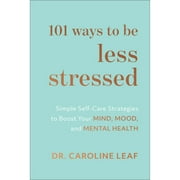 Pre-Owned 101 Ways to Be Less Stressed: Simple Self-Care Strategies to Boost Your Mind, Mood, and (Hardcover 9781540900937) by Dr. Caroline Leaf