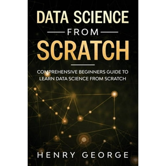 Data Science From Scratch: Comprehensive Beginners Guide To Learn Data Science From Scratch (Paperback) by Henry George