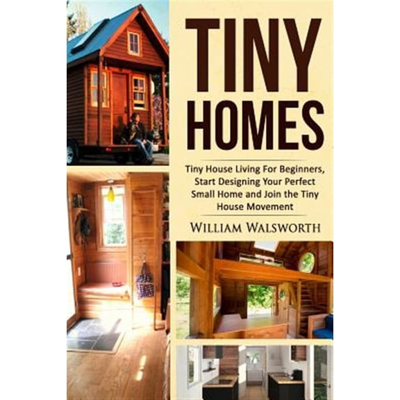 Pre-Owned Tiny Homes: Tiny House Living for Beginners, Start Designing Your Perfect Small Home and Join the Tiny House Movement
