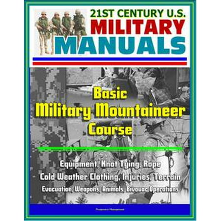 Military Cold Weather Clothing (21st Century U.S. Military Manuals: Basic Military Mountaineer Course - Equipment, Knot Tying, Rope, Cold Weather Clothing, Injuries, Terrain, Evacuation, Weapons, Animals, Bivouac Operations -)
