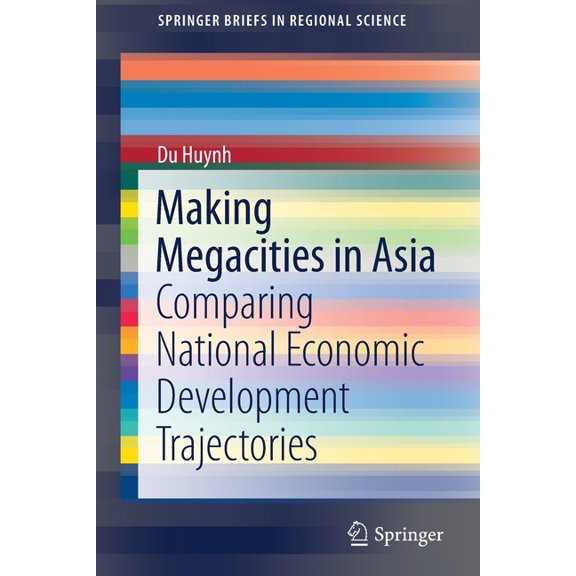 Springerbriefs in Regional Science Making Megacities in Asia: Comparing National Economic Development Trajectories, (Paperback)
