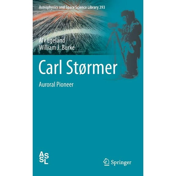 Astrophysics and Space Science Library Carl Størmer: Auroral Pioneer, Book 393, (Hardcover)