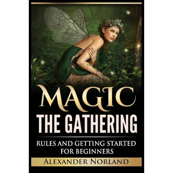Magic The Gathering: Rules and Getting Started For Beginners: Rules and Getting Started For Beginners (MTG, Strategies, , (Paperback)