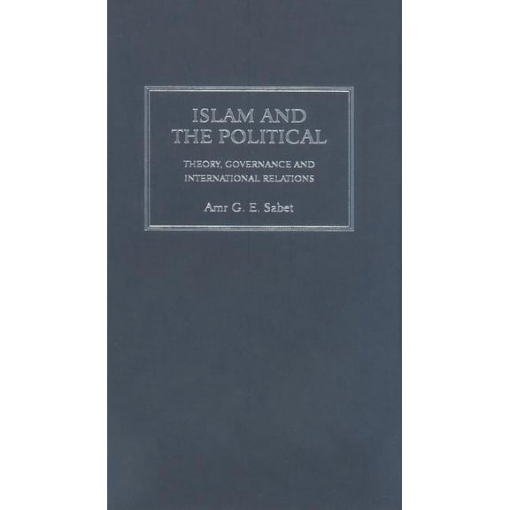 Islam and the Political: Theory, Governance and International Relations (Hardcover)