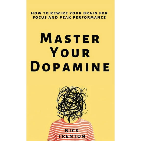 Master Your Dopamine: How to Rewire Your Brain for Focus and Peak Performance, (Paperback)