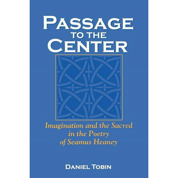 Irish Literature, History, and Culture Passage to the Center: Imagination and the Sacred in the Poetry of Seamus Heaney, (Paperback)