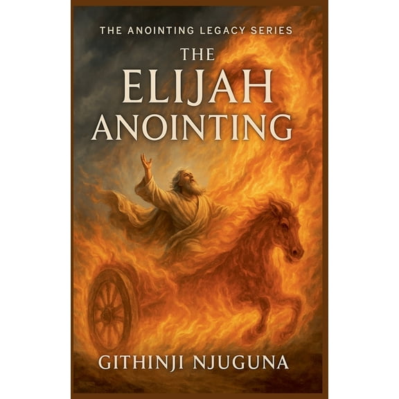 The Anointing Legacy The Elijah Anointing, (Paperback)