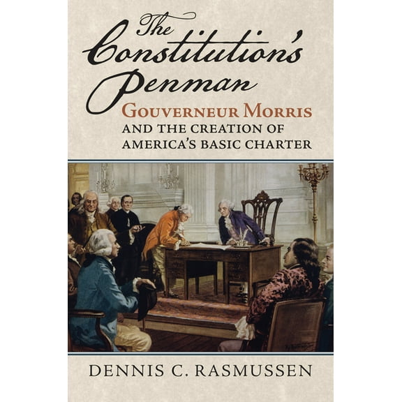American Political Thought The Constitution's Penman: Gouverneur Morris and the Creation of America's Basic Charter, (Paperback)