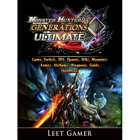 Monster Hunter Generations Ultimate Game, Switch, 3DS, Quests, Wiki, Monsters, Armor, Alchemy, Weapons, Guide Unofficial - (Monster Hunter Generations Best Weapon)
