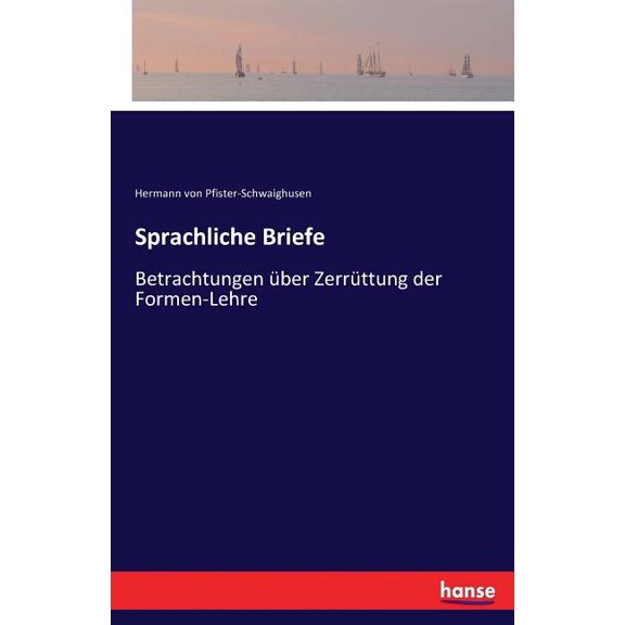 Sprachliche Briefe: Betrachtungen Ã¼ber ZerrÃ¼ttung der Formen-Lehre, (Paperback)