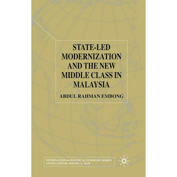 International Political Economy State-Led Modernization and the New Middle Class in Malaysia, (Paperback)