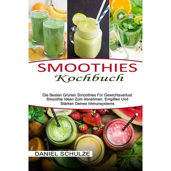 Smoothies Kochbuch: Die Besten Grünen Smoothies Für Gewichtsverlust (Smoothie Ideen Zum Abnehmen, Entgiften Und Stärken , (Paperback)