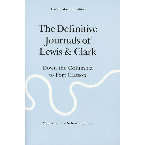 Definitive Journals of Lewis and Clark The Definitive Journals of Lewis and Clark, Vol 6: Down the Columbia to Fort Clatsop, (Paperback)