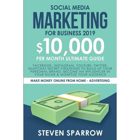 Make Money Online from Home: Social Media Marketing for Business : Facebook, Instagram, YouTube, Twitter, Snapchat Secret Strategies to build up Your Personal Brand, become an Influencer in your niche & Monetize your Audience (Paperback)