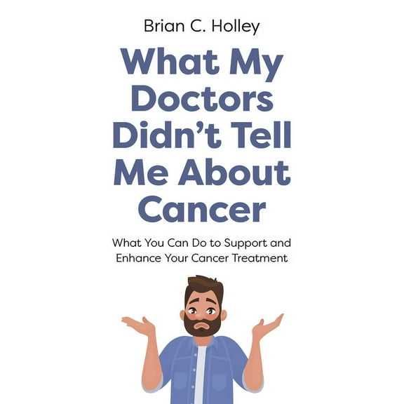 What My Doctors Didn't Tell Me about Cancer: What You Can Do to Support and Enhance Your Cancer Treatment, (Paperback)