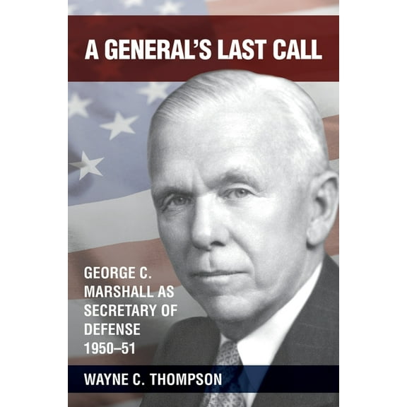A General's Last Call : George C. Marshall as Secretary of Defense, 1950-51 (Paperback)