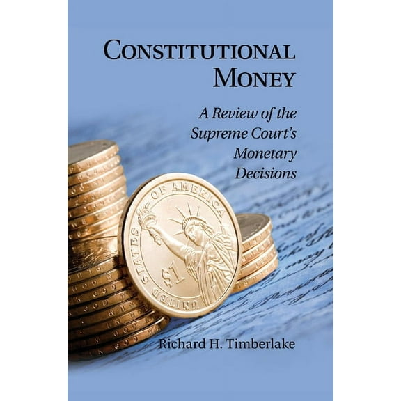 Constitutional Money: A Review of the Supreme Court's Monetary Decisions, (Paperback)
