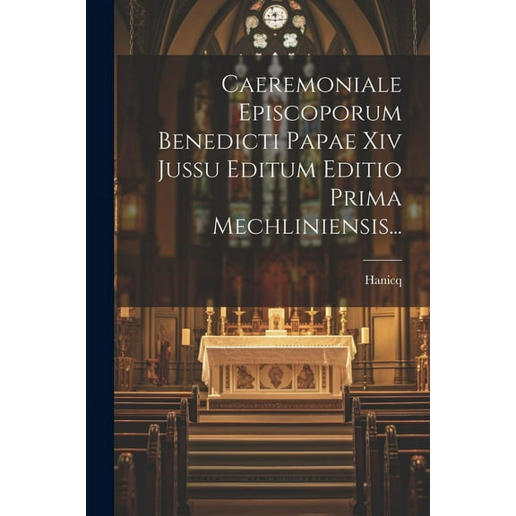 Caeremoniale Episcoporum Benedicti Papae Xiv Jussu Editum Editio Prima Mechliniensis... (Paperback)