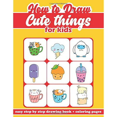 how to draw cute things for kids: a step by step guide to learn how to ...
