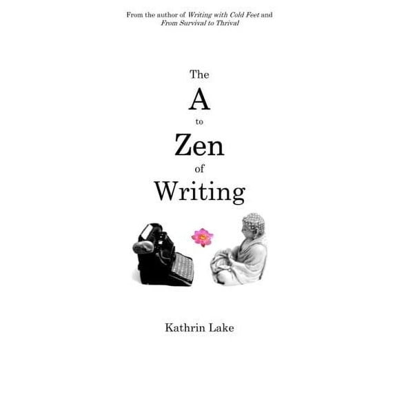 The A to Zen of Writing Paperback 0988104148 9780988104143 Kathrin Lake