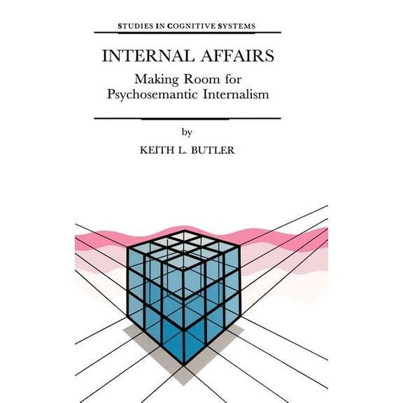 Studies in Cognitive Systems Internal Affairs: Making Room for Psychosemantic Internalism, Book 21, (Hardcover)