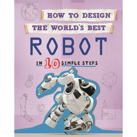 How to Design the World's Best: Robot : In 10 Simple