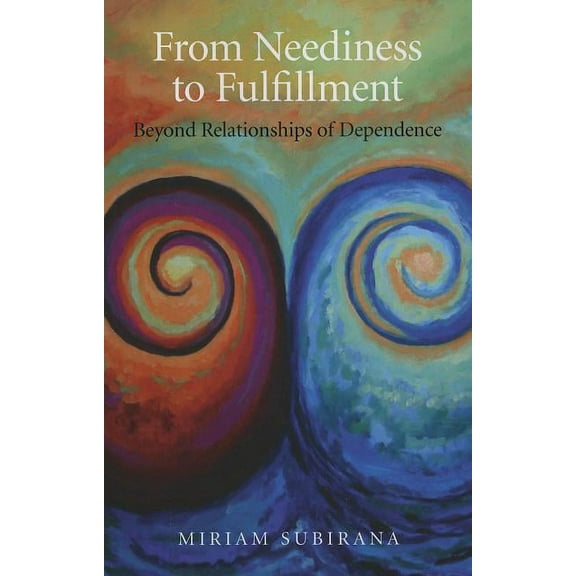 From Neediness to Fulfillment : Beyond Relationships of Dependence (Paperback)