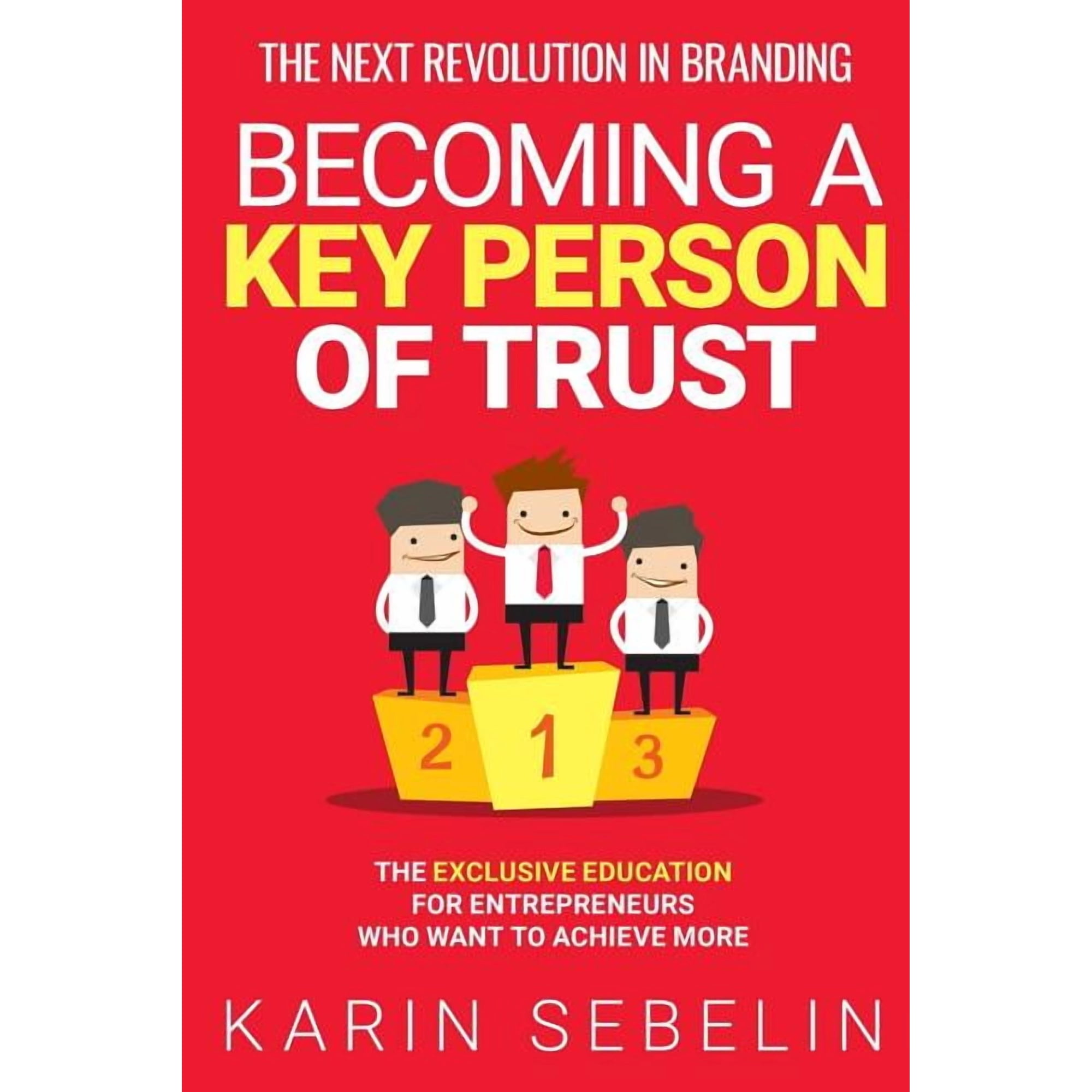 The Next Revolution in Branding - Becoming a Key Person of Trust: The Exclusive Education for Entrepreneurs Who Want to (Paperback)