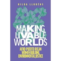 Decolonizing Feminisms Making Livable Worlds: Afro-Puerto Rican Women Building Environmental Justice, (Hardcover)