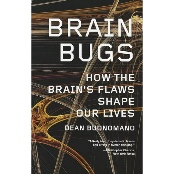 Brain Bugs: How the Brain's Flaws Shape Our Lives, (Paperback)
