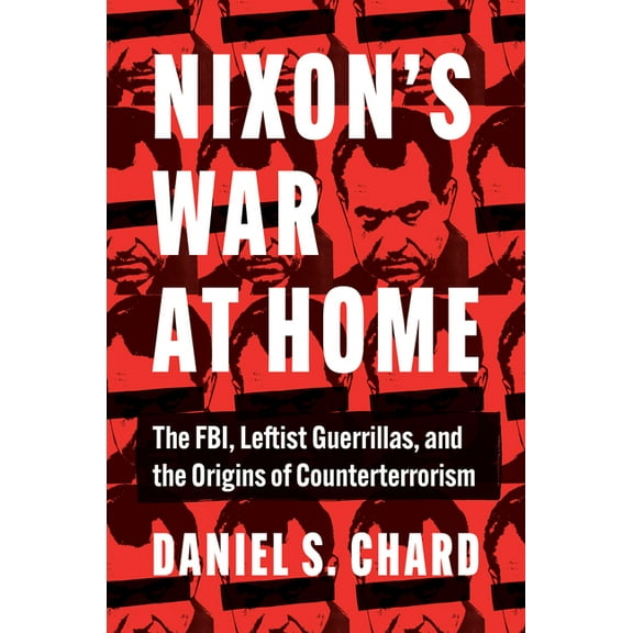 Justice, Power, and Politics Nixon's War at Home: The Fbi, Leftist Guerrillas, and the Origins of Counterterrorism, (Hardcover)