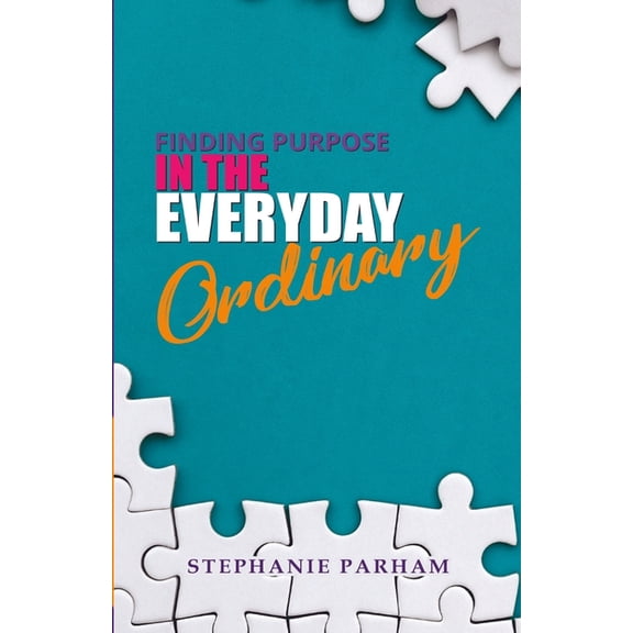 Finding Purpose in the Everyday Ordinary, (Paperback)