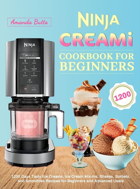 Ninja CREAMi Cookbook for Beginners : 1200 Days Tasty Ice Creams, Ice ...