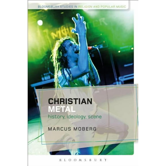 Bloomsbury Studies in Religion and Popul Christian Metal: History, Ideology, Scene, (Hardcover)