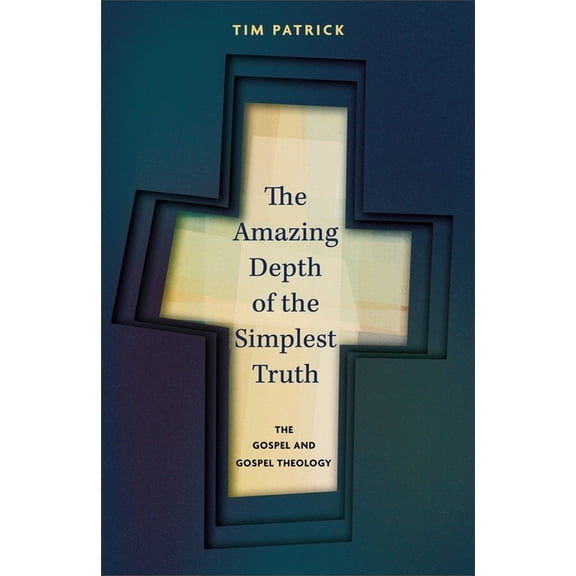 The Amazing Depth of the Simplest Truth: The Gospel and Gospel Theology, (Hardcover)