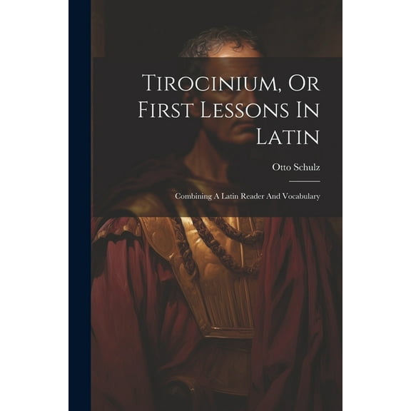 Tirocinium, Or First Lessons In Latin: Combining A Latin Reader And Vocabulary (Paperback)