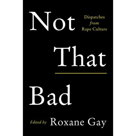Not That Bad: Dispatches from Rape Culture, (Hardcover)