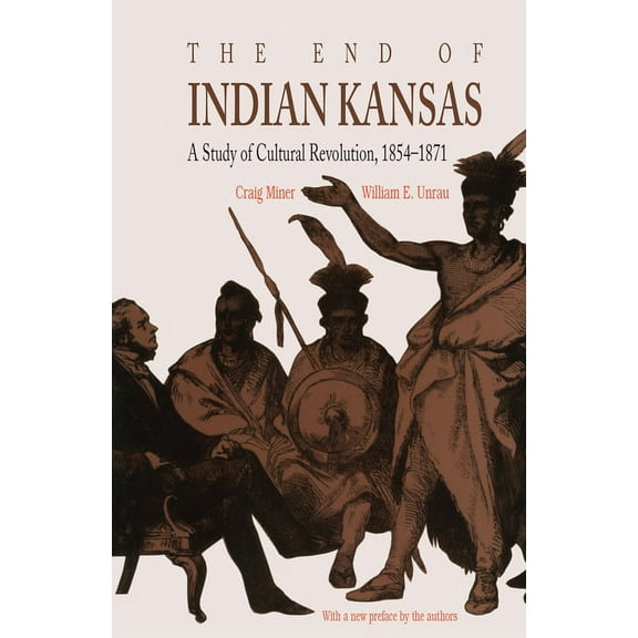 The End of Indian Kansas: A Study of Cultural Revolution, 1854-1871, (Paperback)