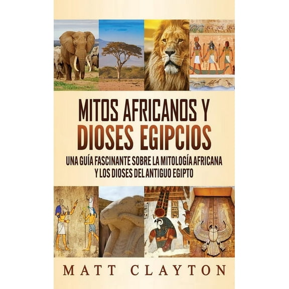 Mitos africanos y dioses egipcios: Una guÃ­a fascinante sobre la mitologÃ­a africana y los dioses del antiguo Egipto, (Hardcover)