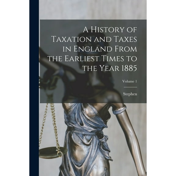 A History of Taxation and Taxes in England From the Earliest Times to the Year 1885; Volume 1, (Paperback)