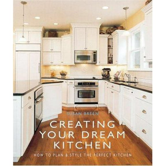 Pre-Owned Creating Your Dream Kitchen: How to Plan & Style the Perfect Kitchen (Hardcover) 1402719604 9781402719608