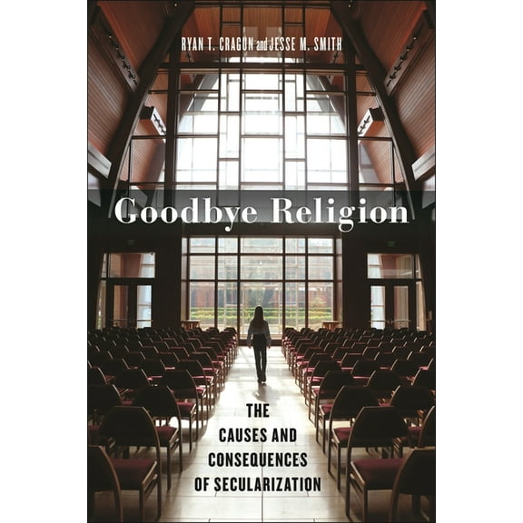 Secular Studies Goodbye Religion: The Causes and Consequences of Secularization, Book 8, (Hardcover)