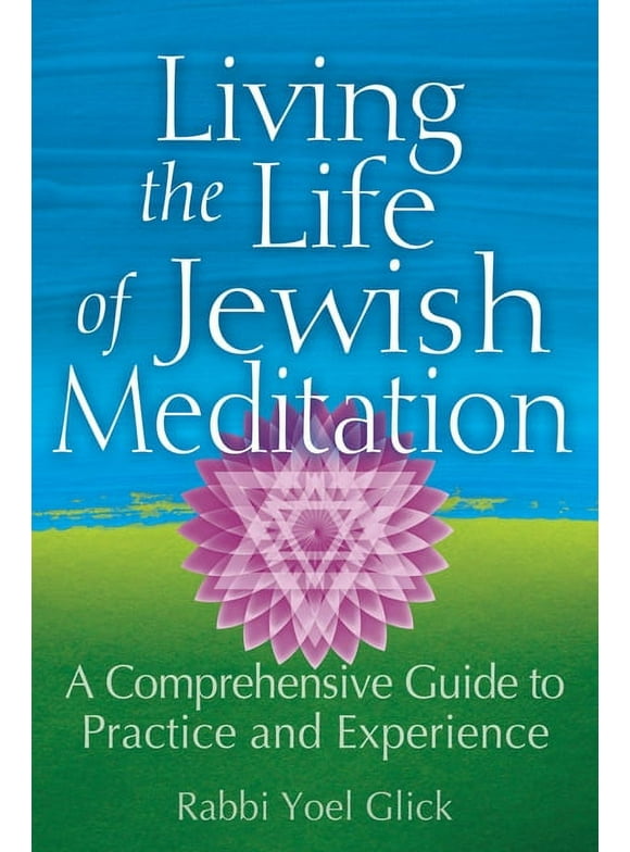 Living the Life of Jewish Meditation: A Comprehensive Guide to Practice and Experience (Hardcover)