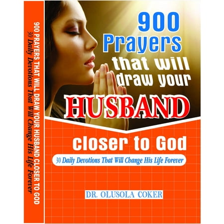 900 Prayers That Will Draw Your Husband Closer To God. 30 Daily Devotions That Will Change His Life Forever - (Best Way To Surprise Your Husband On His Birthday)