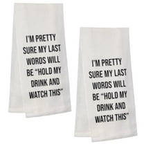 I'm Pretty Sure My Last Words Will be Hold My Drink and Watch This. Two Pcs 100% Cotton Saying Flour Sack Kitchen Towels, Size: 15 x 25 Inch.