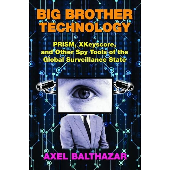 Big Brother Technology: Prism, Xkeyscore, and Other Spy Tools of the Global Surveillance State (Paperback)