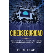 Ciberseguridad: Ciberseguridad: Guía completa para principiantes aprende todo de la ciberseguridad de la Aa la Z(Libro En Español/Spanish version) (Paperback)